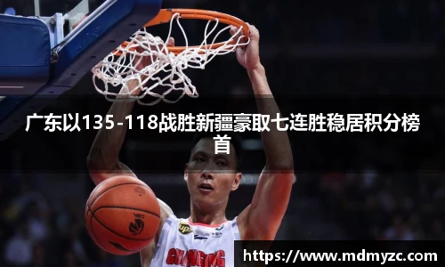 广东以135-118战胜新疆豪取七连胜稳居积分榜首