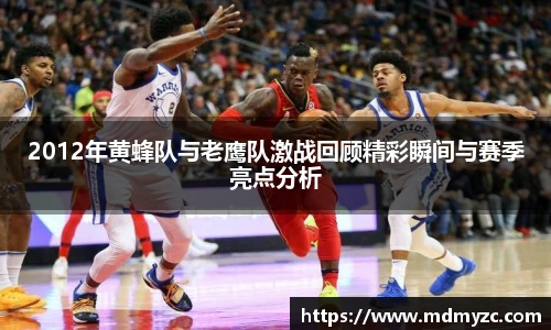 2012年黄蜂队与老鹰队激战回顾精彩瞬间与赛季亮点分析