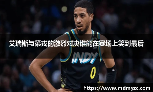 艾瑞斯与第戎的激烈对决谁能在赛场上笑到最后