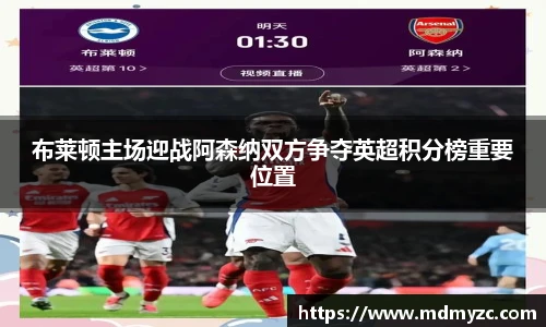 布莱顿主场迎战阿森纳双方争夺英超积分榜重要位置